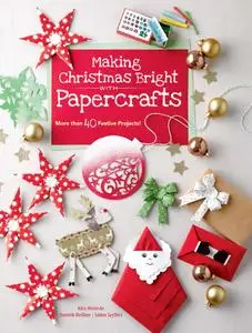 Making Christmas Bright with Papercrafts: More Than 40 Festive Projects!