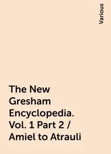 «The New Gresham Encyclopedia. Vol. 1 Part 2 / Amiel to Atrauli» by Various