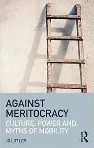 Against Meritocracy: Culture, power and myths of mobility