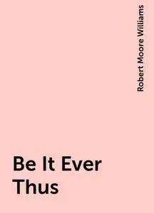 «Be It Ever Thus» by Robert Moore Williams