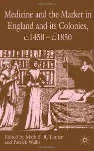 Medicine and the Market in England and Its Colonies, c. 1450-c. 1850 (Repost)
