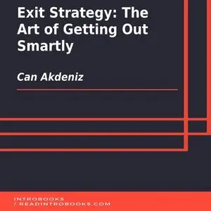 «Exit Strategy: The Art of Getting Out Smartly» by Can Akdeniz, Introbooks Team