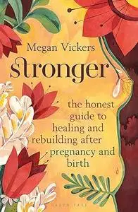 Stronger: The honest guide to healing and rebuilding after pregnancy and birth