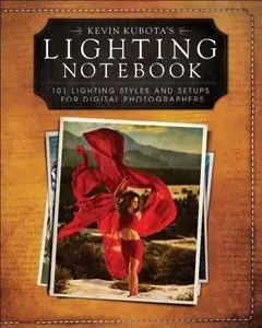 Kevin Kubotas Lighting Notebook: 101 Lighting Styles and Setups for Digital Photographers (Repost)