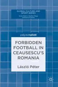 Forbidden Football in Ceausescu’s Romania