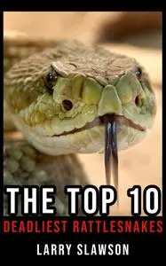 «The Top 10 Deadliest Rattlesnakes» by Larry Slawson
