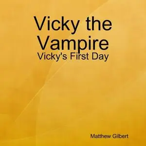 «Vicky the Vampire – Vicky's First Day» by Matthew Gilbert