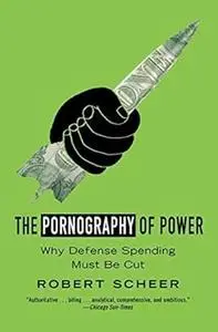 The Pornography of Power: How Defense Hawks Hijacked 9/11 and Weakened America