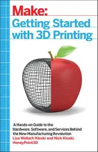 Getting Started with 3D Printing: A Hands-on Guide to the Hardware, Software, and Services Behind the New Manufacturin (Repost)