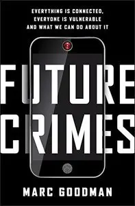 Future Crimes: Everything Is Connected, Everyone Is Vulnerable and What We Can Do About It (Repost)