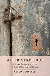 After Servitude: Elusive Property and the Ethics of Kinship in Bolivia