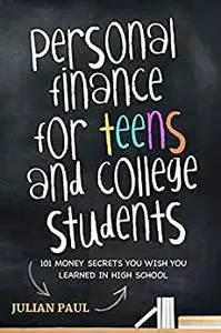 Personal Finance For Teens And College Students: 101 Money Secrets You Wish You Learned In High School