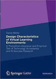 Design Characteristics of Virtual Learning Environments: A Theoretical Integration and Empirical Test of Technology Acce