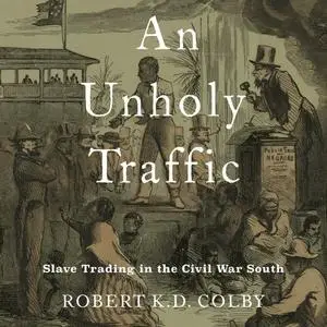 An Unholy Traffic: Slave Trading in the Civil War South [Audiobook]
