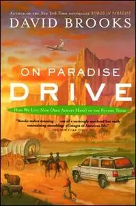 «On Paradise Drive: How We Live Now (And Always Have) in the Future Tense» by David Brooks