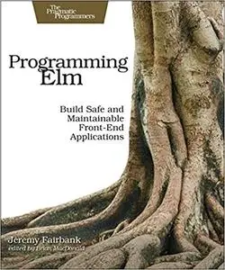 Programming Elm: Build Safe, Sane, and Maintainable Front-End Applications