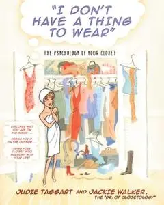 «I Don't Have a Thing to Wear: The Psychology of Your Closet» by Judie Taggart,Jackie Walker