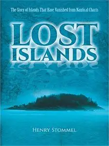 Lost Islands: The Story of Islands That Have Vanished from Nautical Charts