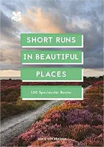 Short Runs in Beautiful Places: 100 Spectacular Routes