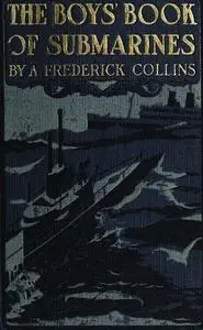 «The Boys' Book of Submarines» by A.Frederick Collins