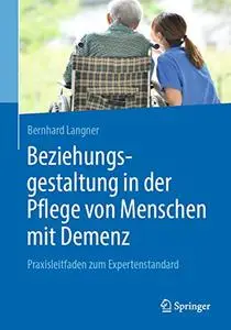 Beziehungsgestaltung in der Pflege von Menschen mit Demenz: Praxisleitfaden zum Expertenstandard