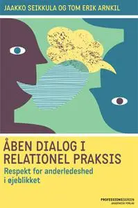 «Åben dialog og relationel praksis. Respekt for anderledeshed i øjeblikket» by Tom Erik Arnkil,Jaakko Seikkula