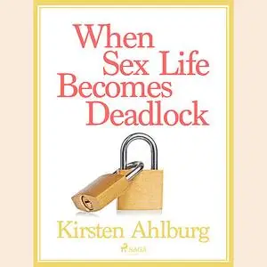 «When Sex Life Becomes Deadlock» by Kirsten Ahlburg