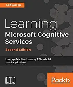 Learning Microsoft Cognitive Services - Second Edition: Leverage Machine Learning APIs to build smart applications