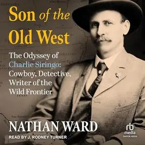 Son of the Old West: The Odyssey of Charlie Siringo: Cowboy, Detective, Writer of the Wild Frontier [Audiobook]