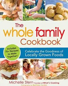 The Whole Family Cookbook: Celebrate the goodness of locally grown foods (Repost)