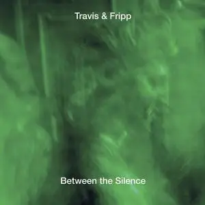 Travis & Fripp ‎- Between The Silence (2018)