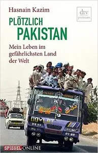 Plötzlich Pakistan: Mein Leben im gefährlichsten Land der Welt