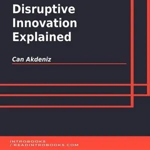 «Disruptive Innovation Explained» by Can Akdeniz, Introbooks Team