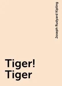 «Tiger! Tiger» by Joseph Rudyard Kipling