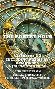 «The Poetry Hour – Volume 13» by Ben Jonson, Jaluluddin Rumi, Robert Browning