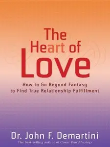 The Heart of Love: How to Go Beyond Fantasy to Find True Relationship Fulfillment 