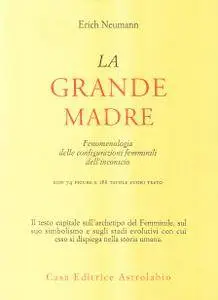 Erich Neumann - La grande madre. Fenomenologia delle configurazioni femminili dell'inconscio