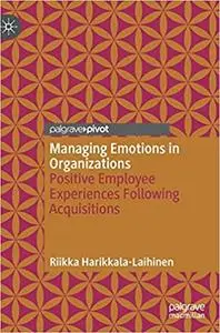 Managing Emotions in Organizations: Positive Employee Experiences Following Acquisitions