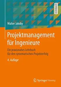 Projektmanagement für Ingenieure: Ein praxisnahes Lehrbuch für den systematischen Projekterfolg