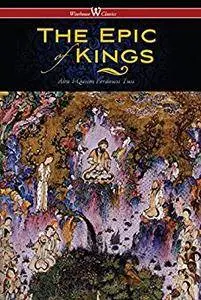 The Epic of Kings- Hero Tales of Ancient Persia (Wisehouse Classics - The Authoritative Edition)