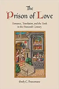 The Prison of Love: Romance, Translation, and the Book in the Sixteenth Century