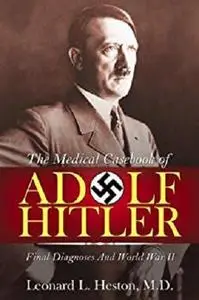 The Medical Case Book of Adolf Hitler: Final Diagnoses and World War II