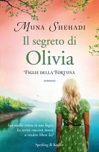 Muna Shehadi - Il segreto di Olivia. Figlie della fortuna (Vol. 3)