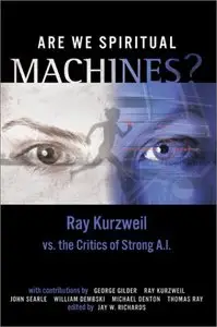 Are We Spiritual Machines?: Ray Kurzweil vs. the Critics of Strong A.I.