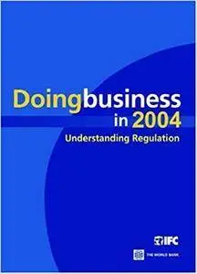 Doing Business in 2004: Understanding Regulation: Understanding Regulations [Repost]