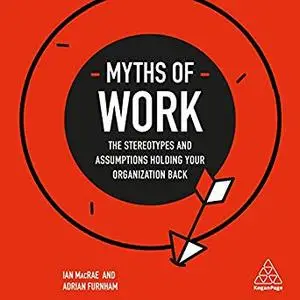 Myths of Work: The Stereotypes and Assumptions Holding Your Organization Back: Business Myths [Audiobook]