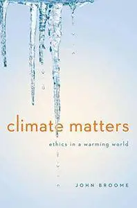 Climate Matters: Ethics in a Warming World (Norton Global Ethics Series)