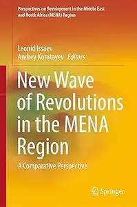 New Wave of Revolutions in the MENA Region: A Comparative Perspective (Perspectives on Development in the Middle East an