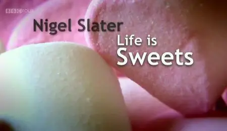 BBC - Nigel Slater: Life Is Sweets (2012)
