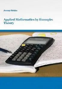 Applied Mathematics by Example: Theory by Jeremy Pickles